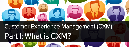 What is Customer Experience Management (CXM) ?