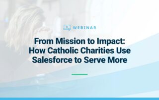 Webinar: From Mission to Impact: How Catholic Charities Use Salesforce to Serve More